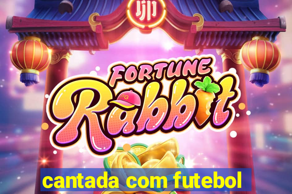 cantada com futebol